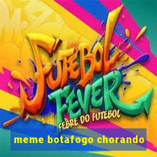 meme botafogo chorando